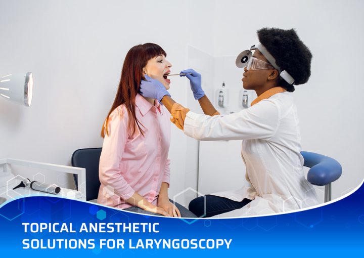 Topical Anesthetic Solutions For Laryngoscopy You Should Know