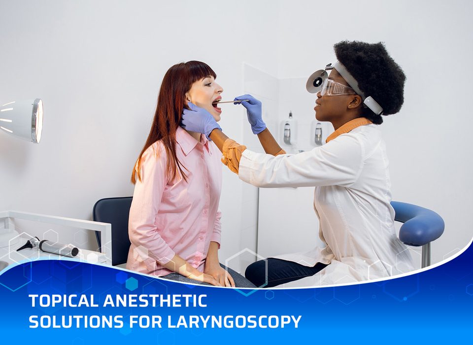 Topical Anesthetic Solutions For Laryngoscopy You Should Know