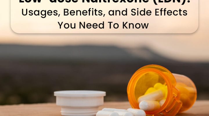 Low-dose Naltrexone (LDN): Usages, Benefits, and Side Effects You Need To Know
