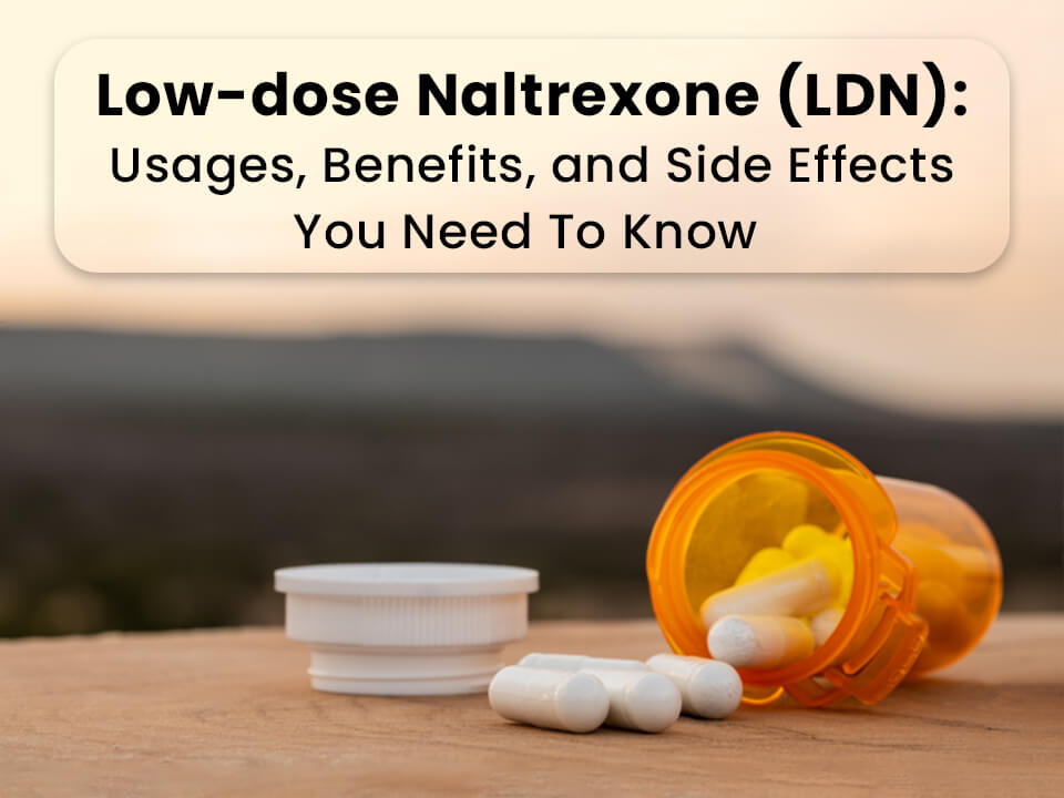 Low-dose Naltrexone (LDN): Usages, Benefits, and Side Effects You Need To Know